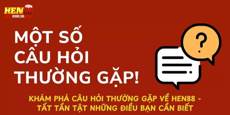 Câu hỏi thường gặp hen88