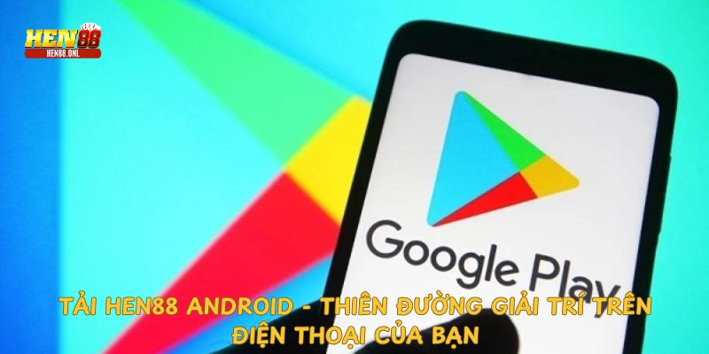 Hướng dẫn tải hen88 android đơn giản