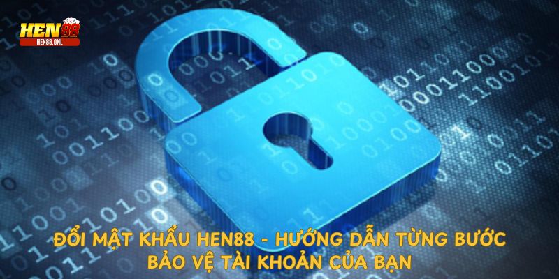 Đặt mật khẩu hen88 kĩ càng tránh nhầm lẫn