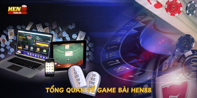 tong-quan-ve-game-bai-hen88